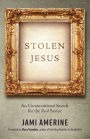 Stolen Jesus: An Unconventional Search for the Real Savior