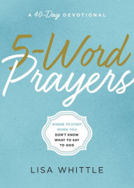 Title: 5-Word Prayers: Where to Start When You Don't Know What to Say to God, Author: Lisa Whittle