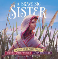 Title: A Brave Big Sister: A Bible Story About Miriam, Author: Rachel Spier Weaver