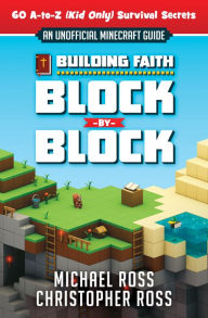 Title: Building Faith Block By Block: [An Unofficial Minecraft Guide] 60 A-to-Z (Kid Only) Survival Secrets, Author: Michael Ross