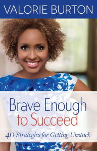 Title: Brave Enough to Succeed: 40 Strategies for Getting Unstuck, Author: Valorie Burton