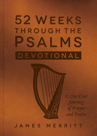 Title: 52 Weeks Through the Psalms Devotional: A One-Year Journey of Prayer and Praise, Author: James Merritt