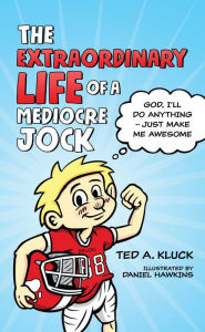 Title: The Extraordinary Life of a Mediocre Jock: God, I'll Do Anything - Just Make Me Awesome, Author: Ted Kluck