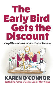 Title: The Early Bird Gets the Discount: A Lighthearted Look at Our Senior Moments, Author: Karen O'Connor