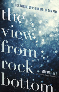 Google free books download The View from Rock Bottom: Discovering God's Embrace in our Pain 9780736972222 by Stephanie Tait (English Edition) 