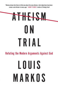 Title: Atheism on Trial: Refuting the Modern Arguments Against God, Author: Louis Markos