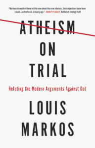 Title: Atheism on Trial: Refuting the Modern Arguments Against God, Author: Louis Markos Markos