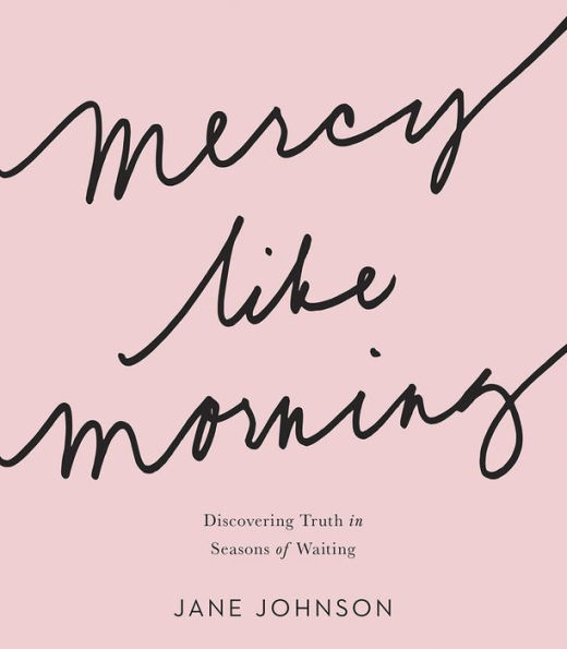 Mercy like Morning: Discovering Truth Seasons of Waiting