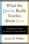 Alternative view 1 of What the Quran Really Teaches About Jesus: Prophet of Allah or Savior of the World?