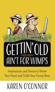 Title: Gettin' Old Ain't for Wimps: Inspirations and Stories to Warm Your Heart and Tickle Your Funny Bone, Author: Karen O'Connor