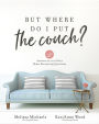 But Where Do I Put the Couch?: And Answers to 100 Other Home Decorating Questions