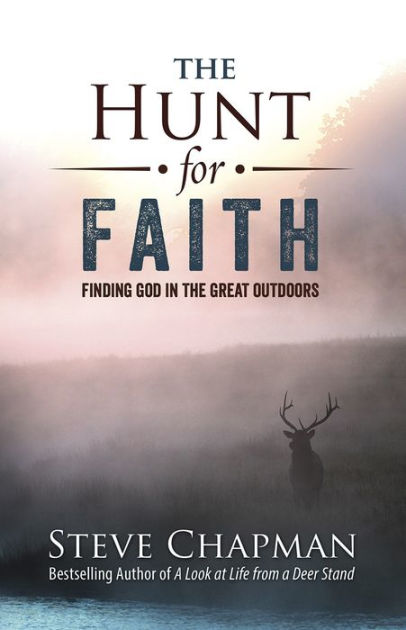 The Hunt For Faith Finding God In The Great Outdoors By Steve