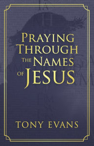 Title: Praying Through the Names of Jesus, Author: Tony Evans
