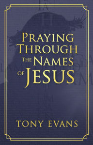 Title: Praying Through the Names of Jesus, Author: Tony Evans