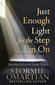 Title: Just Enough Light for the Step I'm On: Trusting God in the Tough Times, Author: Stormie Omartian