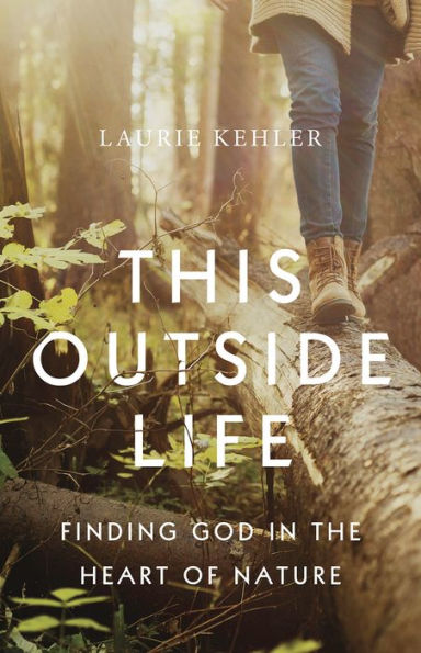 This Outside Life: Finding God the Heart of Nature