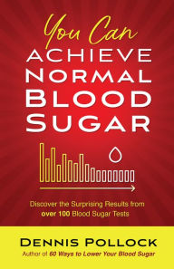 Title: You Can Achieve Normal Blood Sugar: Discover the Surprising Results from Over 100 Blood Sugar Tests, Author: Dennis Pollock