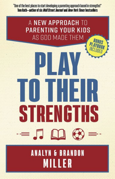 Play to Their Strengths: A New Approach Parenting Your Kids as God Made Them
