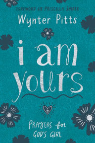 Title: I Am Yours: Prayers for Tween Girls, Author: Wynter Pitts