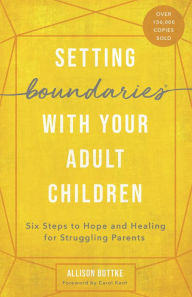 Title: Setting Boundaries with Your Adult Children: Six Steps to Hope and Healing for Struggling Parents, Author: Allison Bottke