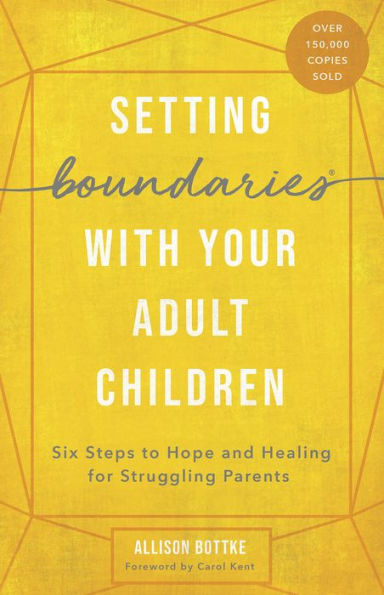 Setting Boundaries with Your Adult Children: Six Steps to Hope and Healing for Struggling Parents