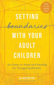 Title: Setting Boundaries® with Your Adult Children: Six Steps to Hope and Healing for Struggling Parents, Author: Allison Bottke