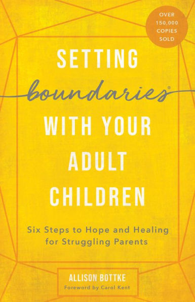 Setting Boundaries® with Your Adult Children: Six Steps to Hope and Healing for Struggling Parents