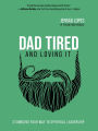 Dad Tired and Loving It: Stumbling Your Way to Spiritual Leadership