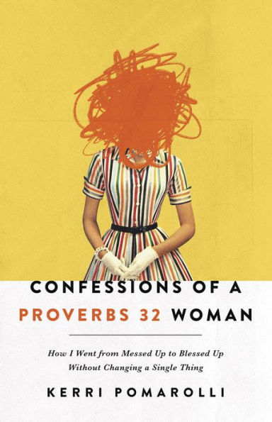 Confessions of a Proverbs 32 Woman: How I Went from Messed Up to Blessed Up Without Changing a Single Thing