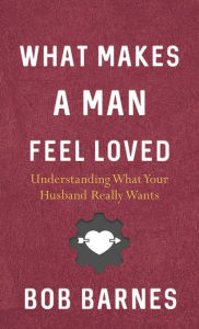 Title: What Makes a Man Feel Loved, Author: Bob Barnes