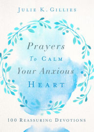 Books database download free Prayers to Calm Your Anxious Heart: 100 Reassuring Devotions PDB CHM iBook 9780736977937 English version by Julie Gillies