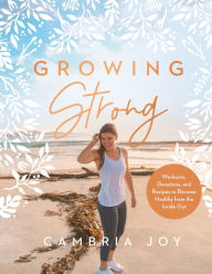 Amazon free books download kindle Growing Strong: Workouts, Devotions, and Recipes to Become Healthy from the Inside Out  by Cambria Joy Howard (English Edition) 9780736978064