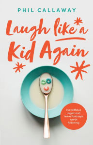 Title: Laugh like a Kid Again: Live Without Regret and Leave Footsteps Worth Following, Author: Phil Callaway