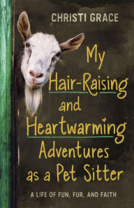 Title: My Hair-Raising and Heartwarming Adventures as a Pet Sitter: A Life of Fun, Fur, and Faith, Author: Christi Grace