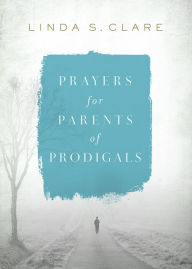 Title: Prayers for Parents of Prodigals, Author: Linda Clare