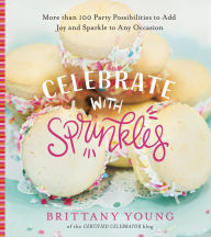 Free ebooks download pdf format free Celebrate with Sprinkles: More Than 100 Party Possibilities to Add Joy and Sparkle to Any Occasion 9780736979030 PDB
