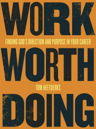 Free e books for downloading Work Worth Doing: Finding God's Direction and Purpose in Your Career by Tom Heetderks 9780736979269 (English Edition) RTF MOBI