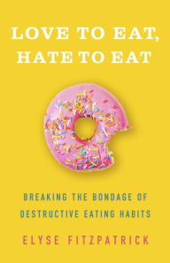 Google book downloade Love to Eat, Hate to Eat: Breaking the Bondage of Destructive Eating Habits by Elyse Fitzpatrick  9780736980128 English version
