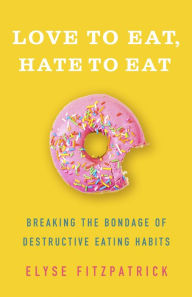 Download ebooks free for pc Love to Eat, Hate to Eat: Breaking the Bondage of Destructive Eating Habits PDB PDF ePub 9780736980128 (English literature) by Elyse Fitzpatrick