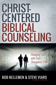 Title: Christ-Centered Biblical Counseling: Changing Lives with God's Changeless Truth, Author: Bob Kellemen