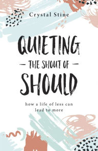 Download Quieting the Shout of Should: How a Life of Less Can Lead to More iBook 9780736981002 (English literature) by Crystal Stine