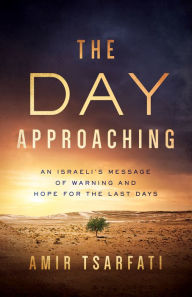 Title: The Day Approaching: An Israeli's Message of Warning and Hope for the Last Days, Author: Amir Tsarfati
