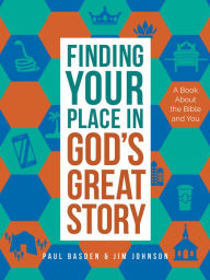 Title: Finding Your Place in God's Great Story: A Book About the Bible and You, Author: Jim Johnson