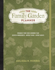 Best sellers eBook download The Family Garden Planner: Organize Your Food-Growing Year * Helpful Worksheets * Weekly Tasks * Expert Advice PDF RTF