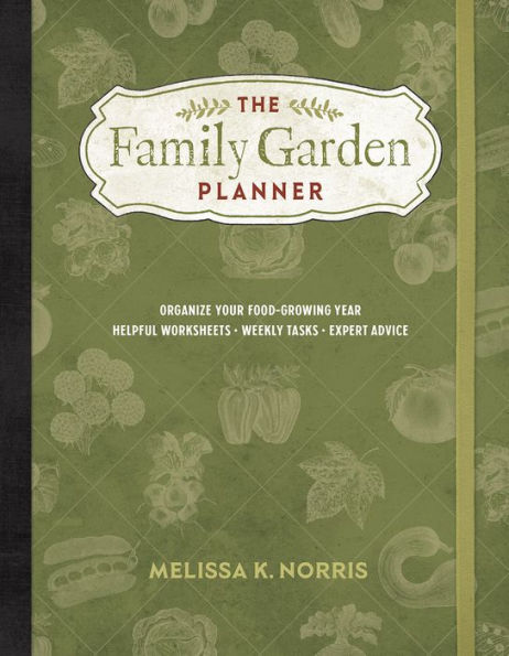 The Family Garden Planner: Organize Your Food-Growing Year .Helpful Worksheets .Weekly Tasks .Expert Advice