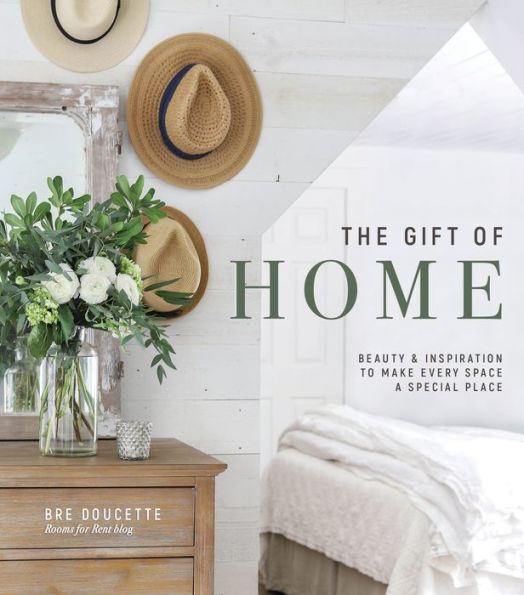 The Gift of Home: Beauty and Inspiration to Make Every Space a Special Place