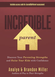 Title: Incredible Parent: Discover Your Parenting Strengths and Raise Your Kids with Confidence, Author: Brandon Miller