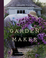 Title: Garden Maker: Growing a Life of Beauty and Wonder with Flowers, Author: Christie Purifoy