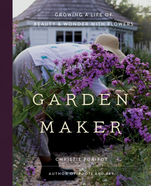 Garden Maker: Growing a Life of Beauty and Wonder with Flowers