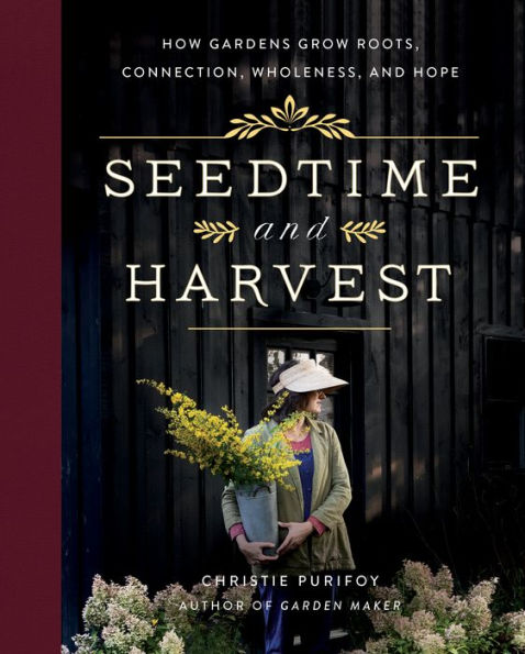 Seedtime and Harvest: How Gardens Grow Roots, Connection, Wholeness, Hope